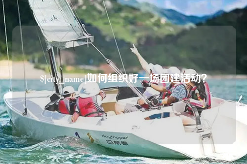 榆林如何组织好一场团建活动？